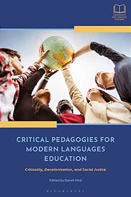 Critical Pedagogies For Modern Languages Education: Criticality, Decolonization, And Social Justice-..