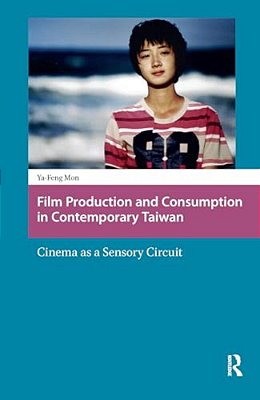 Film Production And Consumption In Contemporary Taiwan: Cinema As A Sensory Circuit-..