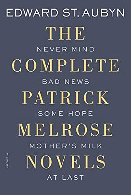The Complete Patrick Melrose Novels: Never Mind, Bad News, Some Hope, Mother's Milk, And At Last-..