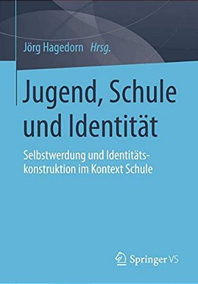 Jugend, Schule Und Identität: Selbstwerdung Und Identitätskonstruktion Im Kontext Schule-..