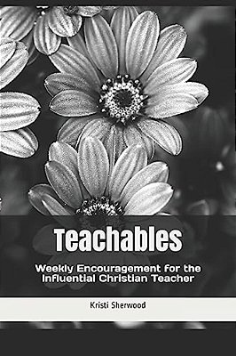 Teachables: Weekly Encouragement And Insight For The Influential Christian Teacher-..