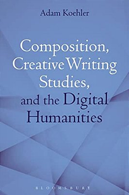 Composition, Creative Writing Studies, And The Digital Humanities-..