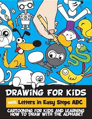 Drawing For Kids With Letters In Easy Steps Abc: Cartooning For Kids And Learning How To Draw With The Alphabet-..