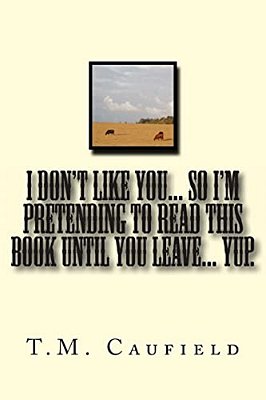 I Don't Like You... So I'm Pretending To Read This Book Until You Leave... Yup. -..