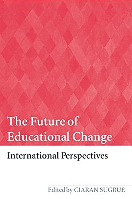 The Future Of Educational Change: International Perspectives-..