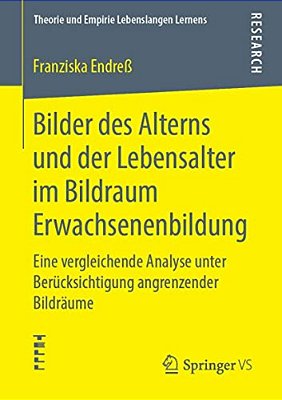 Bilder Des Alterns Und Der Lebensalter Im Bildraum Erwachsenenbildung: Eine Vergleichende Analyse Unter Berücksichtigung Angrenzender Bildräume-..