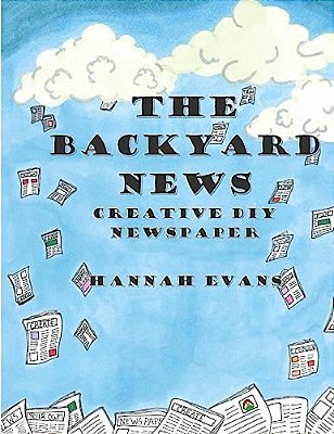 The Backyard News: A Do It Yourself Creative Newspaper-..