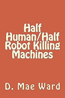Half Human/Half Robot Killing Machines-..