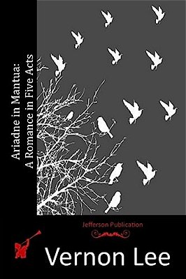 Ariadne In Mantua: A Romance In Five Acts-..