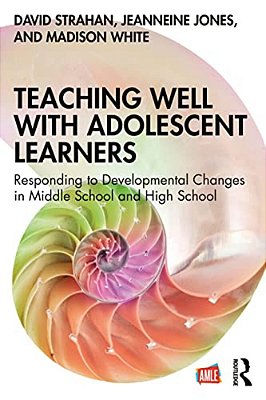 Teaching Well With Adolescent Learners: Responding To Developmental Changes In Middle School And High School-..