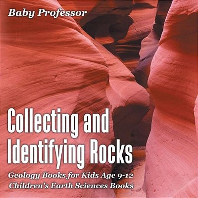 Collecting And Identifying Rocks - Geology Books For Kids Age 9-12 Children's Earth Sciences Books-..