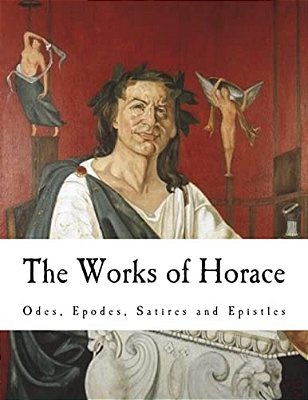 The Works Of Horace: Odes, Epodes, Satires And Epistles-..