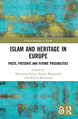 Islam And Heritage In Europe: Pasts, Presents And Future Possibilities-..