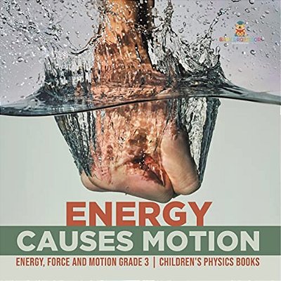 Energy Causes Motion Energy, Force And Motion Grade 3 Children's Physics Books-..