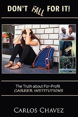 Don't Fall For It!: "The Truth About For-Profit Career Institutions"-..