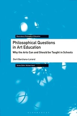 Philosophical Questions In Art Education: Why The Arts Can And Should Be Taught In Schools-..