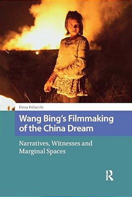 Wang Bing's Filmmaking Of The China Dream: Narratives, Witnesses And Marginal Spaces-..