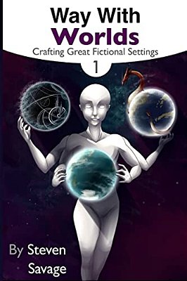 Way With Worlds Book 1: Crafting Great Fictional Settings-..