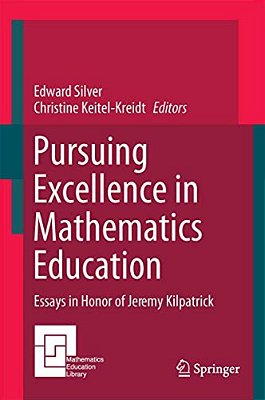 Pursuing Excellence In Mathematics Education: Essays In Honor Of Jeremy Kilpatrick-..