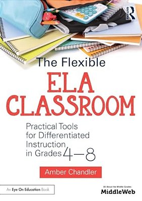 The Flexible Ela Classroom: Practical Tools For Differentiated Instruction In Grades 4-8-..