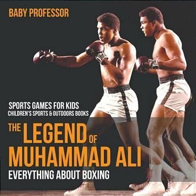 The Legend Of Muhammad Ali: Everything About Boxing - Sports Games For Kids Children's Sports & Outdoors Books-..