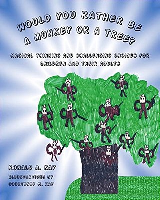 Would You Rather Be A Monkey Or A Tree?: Magical Thinking And Challenging Choices For Children And Their Adults-..
