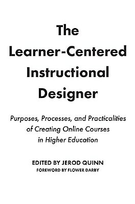 The Learner-Centered Instructional Designer: Purposes, Processes, And Practicalities Of Creating Online Courses In Higher Education-..