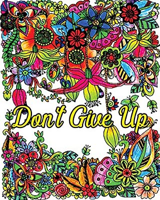 Don't Give Up: Good Vibes Coloring Book, Inspirational Quotes Coloring Books, Positive Affirmations, Flower & Animal Design Patterns For Relaxation!-..