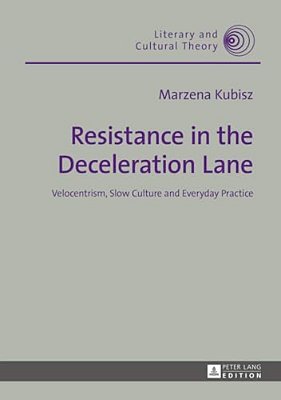 Resistance In The Deceleration Lane: Velocentrism, Slow Culture And Everyday Practice-..