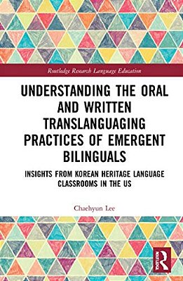 Understanding The Oral And Written Translanguaging Practices Of Emergent Bilinguals: Insights From Korean Heritage Language Classrooms In The US-..