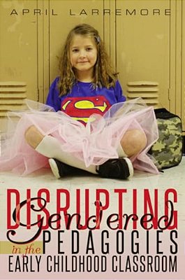 Disrupting Gendered Pedagogies In The Early Childhood Classroom-..