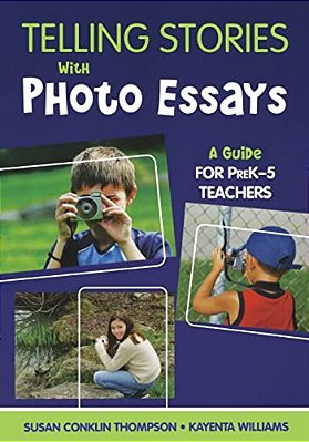 Telling Stories With Photo Essays: A Guide For Prek-5 Teachers-..