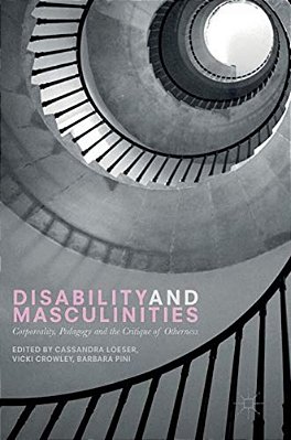 Disability And Masculinities: Corporeality, Pedagogy And The Critique Of Otherness-..