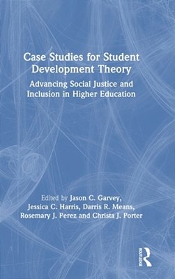 Case Studies For Student Development Theory: Advancing Social Justice And Inclusion In Higher Education-..