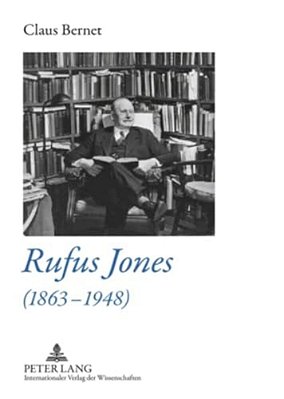 Rufus Jones (1863-1948): Life And Bibliography Of An American Scholar, Writer, And Social Activist- With A Foreword By Douglas Gwyn-..