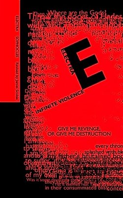 Electra; Infinite Violence: A New Version Of Electra Based On The Play By Sophocles-..
