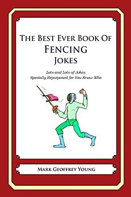 The Best Ever Book Of Fencing Jokes: Lots And Lots Of Jokes Specially Repurposed For You-Know-who-..