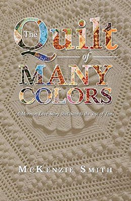 The Quilt Of Many Colors: A Mormon Love Story That Stands The Test Of Time-..