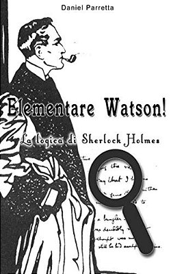 Elementare Watson!: La Logica Di Sherlock Holmes-..