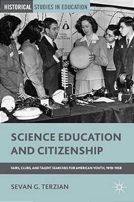 Science Education And Citizenship: Fairs, Clubs, And Talent Searches For American Youth, 1918-1958-..
