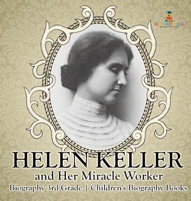Helen Keller And Her Miracle Worker - Biography 3RD Grade Children's Biography Books-..
