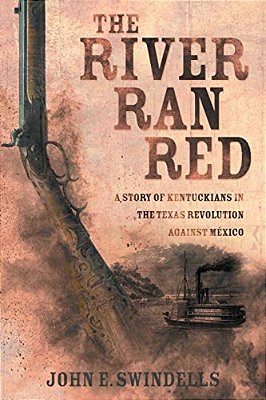 The River Ran Red: A Story Of Kentuckians In The Texas Revolution Against México-..