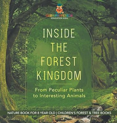 Inside The Forest Kingdom - From Peculiar Plants To Interesting Animals - Nature Book For 8 Year Old Children's Forest & Tree Books-..