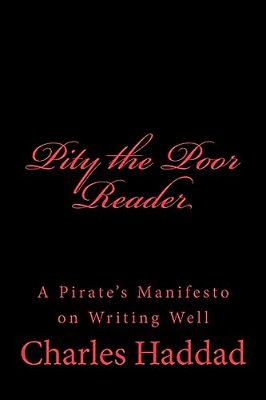 Pity The Poor Reader: A Pirate's Manifesto On Writing Well-..