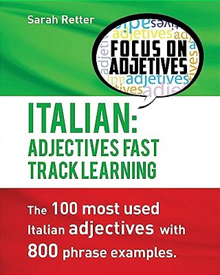 Italian: Adjectives Fast Track Learning: The 100 Most Used Italian Adjectives With 800 Phrase Examples. -..