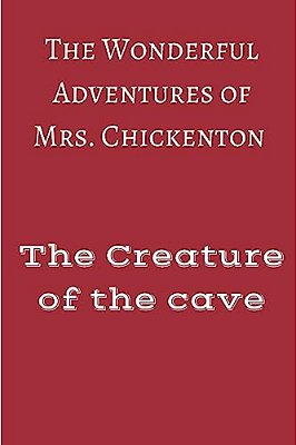 The Wonderful Adventures Of Mrs Chickenton: The Creature Of The Cave-..