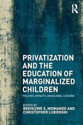 Privatization And The Education Of Marginalized Children: Policies, Impacts And Global Lessons-..