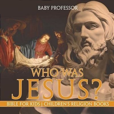 Who Was Jesus? Bible For Kids Children's Religion Books-..