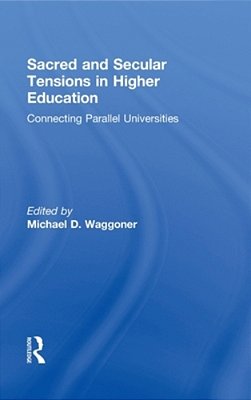 Sacred And Secular Tensions In Higher Education: Connecting Parallel Universities-..