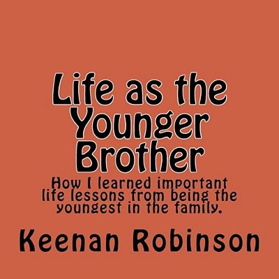 Life As The Younger Brother: How I Learned Important Life Lessons From Being The Youngest In The Family. -..